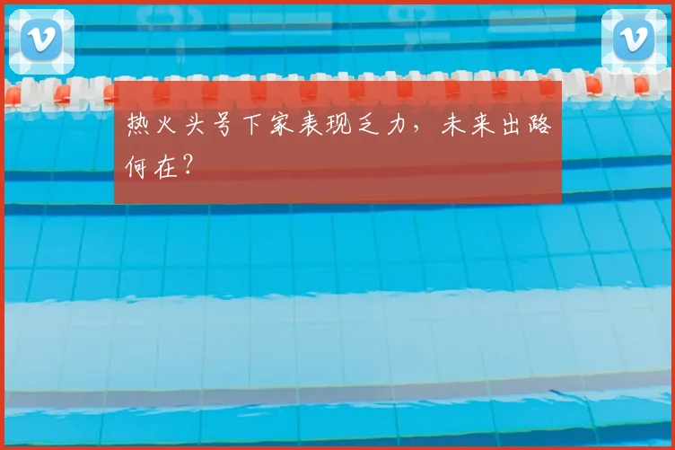 热火头号下家表现乏力，未来出路何在？